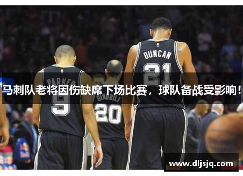 马刺队老将因伤缺席下场比赛，球队备战受影响！