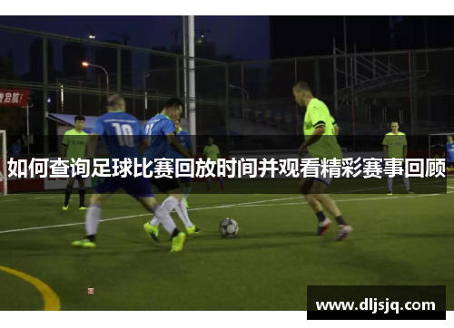 如何查询足球比赛回放时间并观看精彩赛事回顾