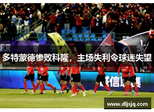 多特蒙德惨败科隆，主场失利令球迷失望