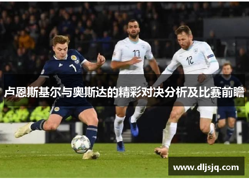 卢恩斯基尔与奥斯达的精彩对决分析及比赛前瞻
