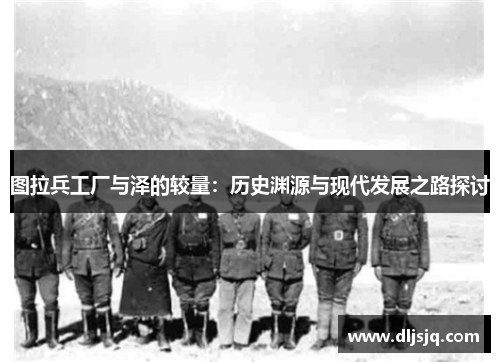 图拉兵工厂与泽的较量：历史渊源与现代发展之路探讨