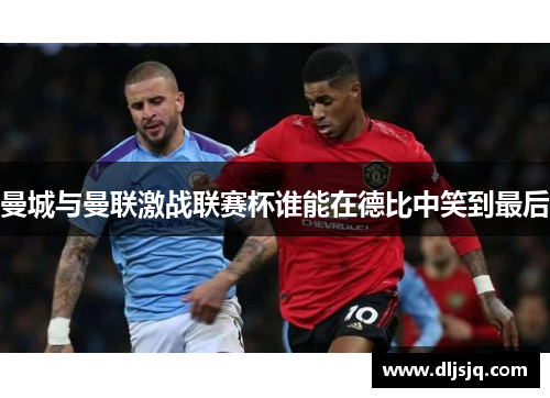 曼城与曼联激战联赛杯谁能在德比中笑到最后