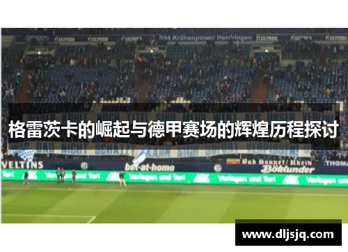 格雷茨卡的崛起与德甲赛场的辉煌历程探讨