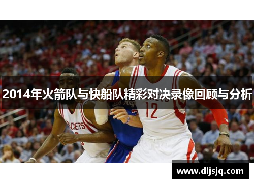2014年火箭队与快船队精彩对决录像回顾与分析
